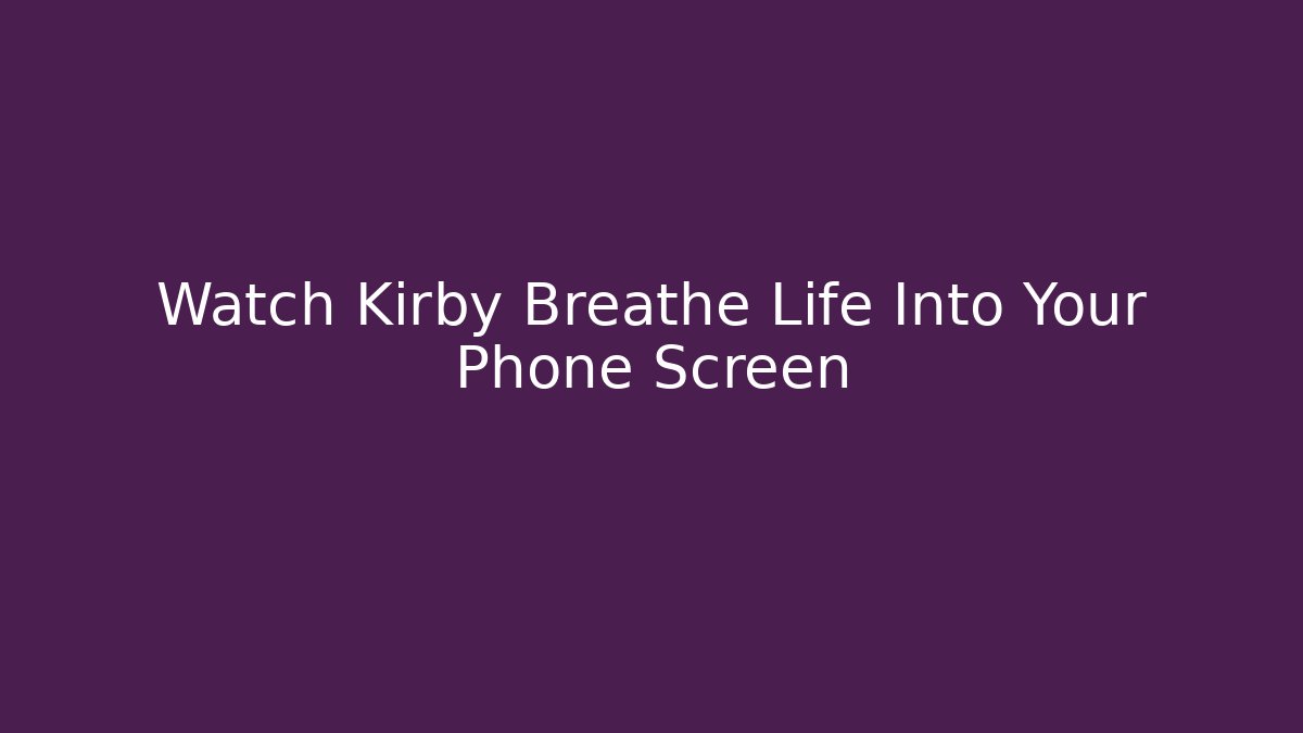 Watch Kirby Breathe Life Into Your Phone Screen