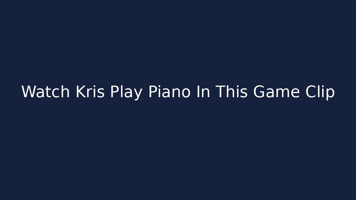 Watch Kris Play Piano In This Game Clip