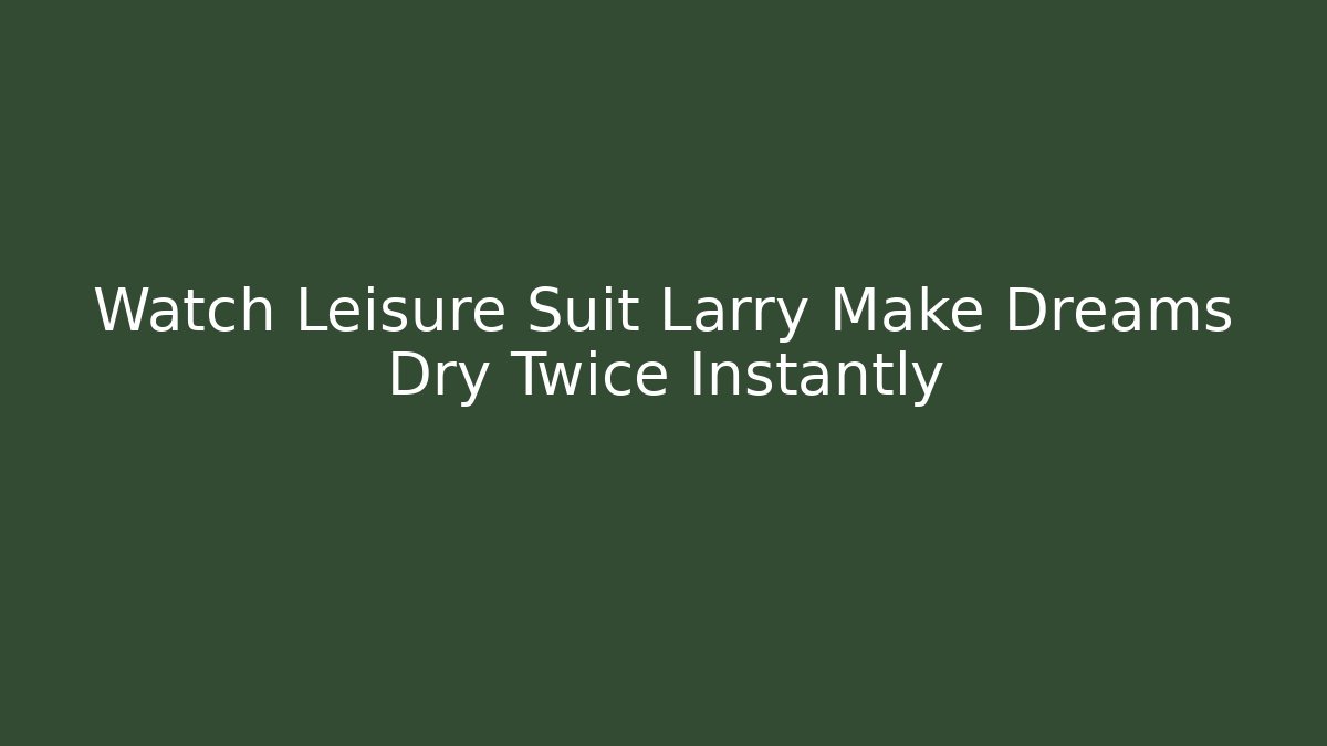 Watch Leisure Suit Larry Make Dreams Dry Twice Instantly