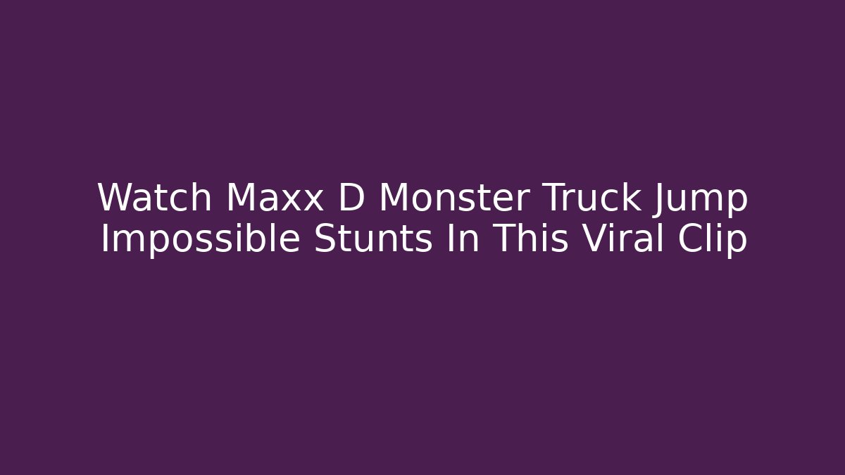 Watch Maxx D Monster Truck Jump Impossible Stunts In This Viral Clip - Felix Cat Insurance