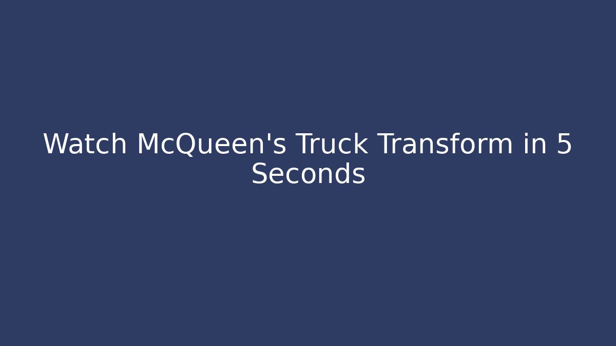 Watch McQueen’s Truck Transform in 5 Seconds - Felix Cat Insurance