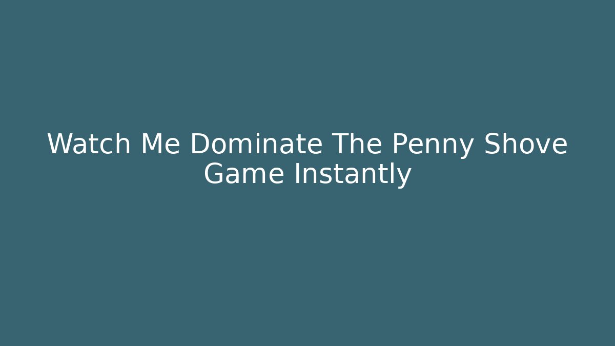 Watch Me Dominate The Penny Shove Game Instantly