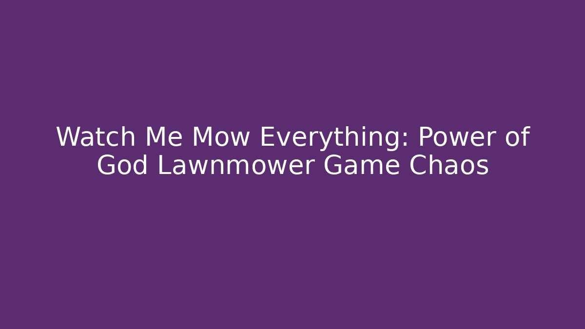 Watch Me Mow Everything: Power of God Lawnmower Game Chaos - Felix Cat Insurance
