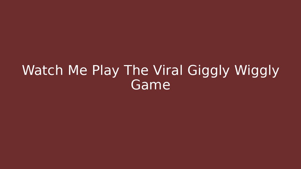Watch Me Play The Viral Giggly Wiggly Game