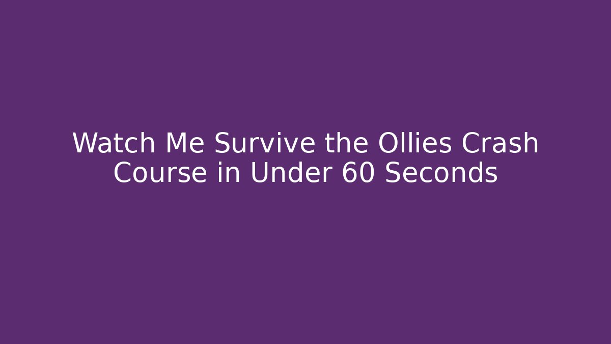 Watch Me Survive the Ollies Crash Course in Under 60 Seconds