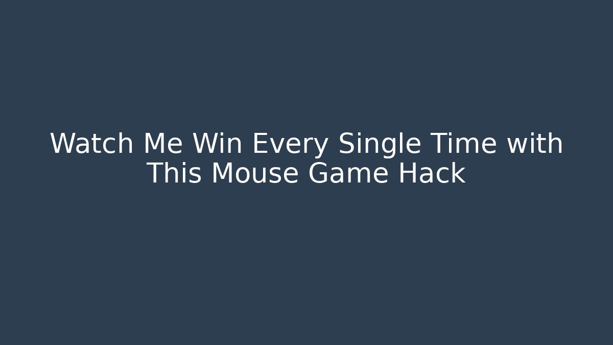 Watch Me Win Every Single Time with This Mouse Game Hack