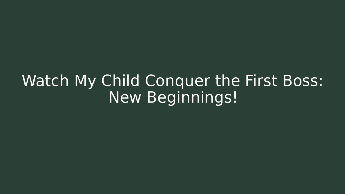 Watch My Child Conquer the First Boss: New Beginnings!