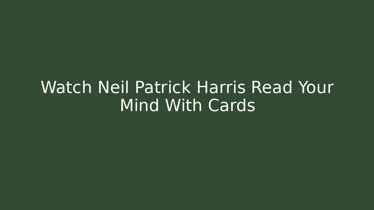 Watch Neil Patrick Harris Read Your Mind With Cards