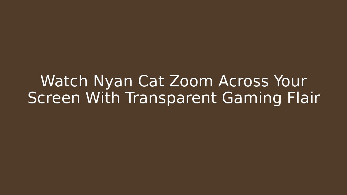 Watch Nyan Cat Zoom Across Your Screen With Transparent Gaming Flair