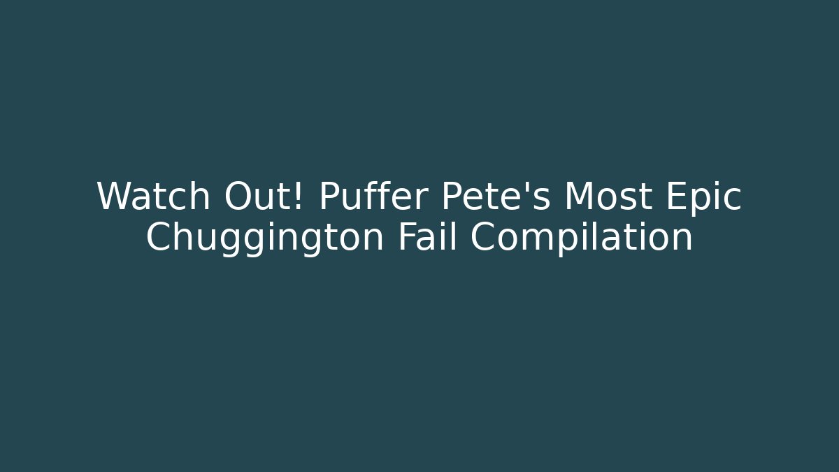 Watch Out! Puffer Pete's Most Epic Chuggington Fail Compilation