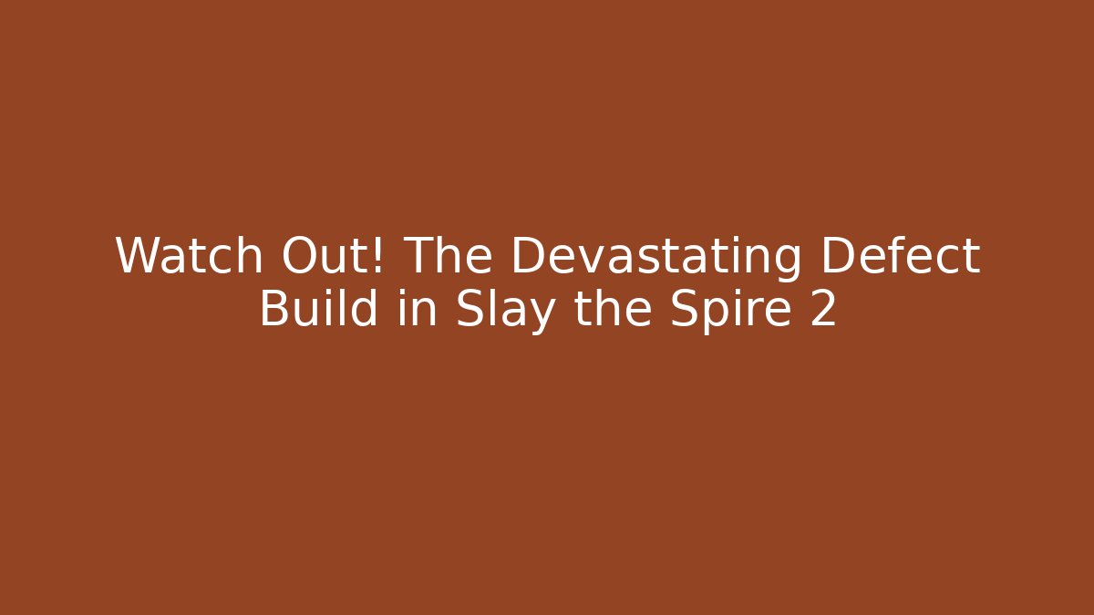 Watch Out! The Devastating Defect Build in Slay the Spire 2