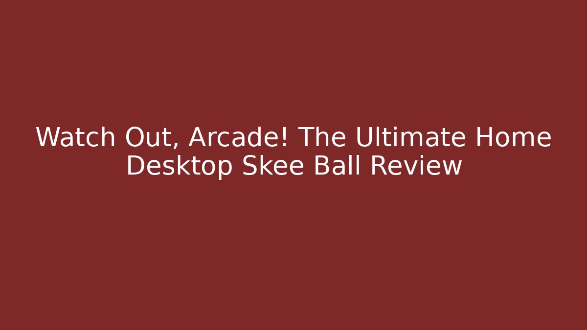 Watch Out, Arcade! The Ultimate Home Desktop Skee Ball Review
