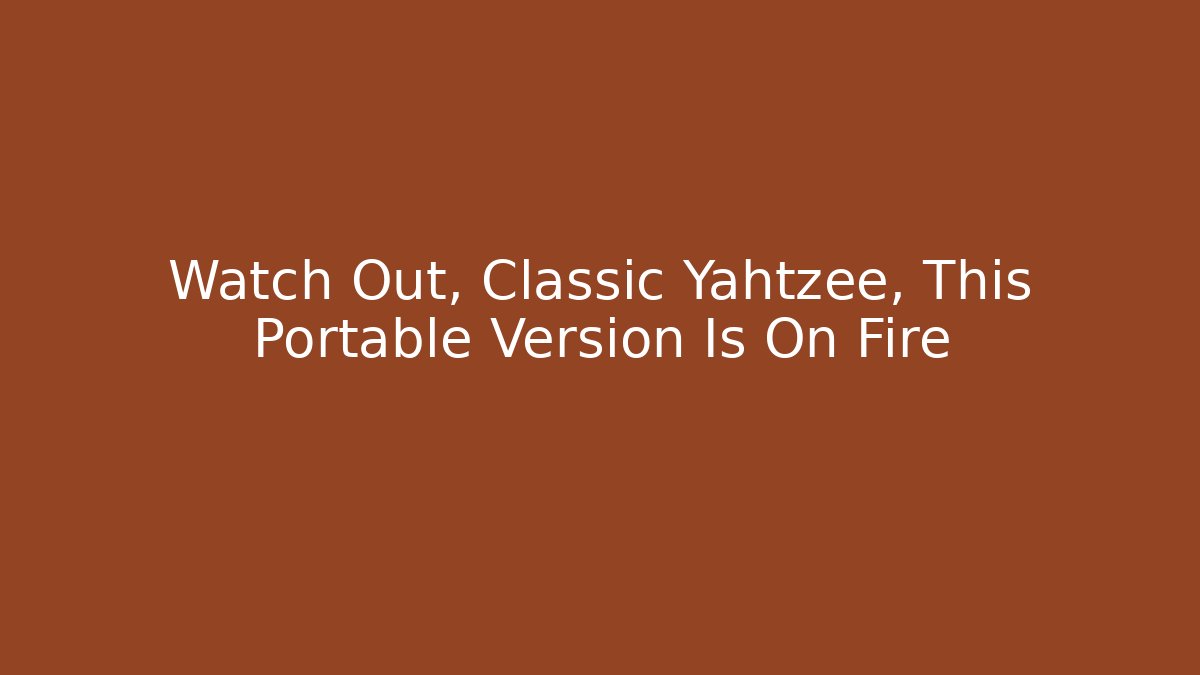 Watch Out, Classic Yahtzee, This Portable Version Is On Fire - Felix Cat Insurance