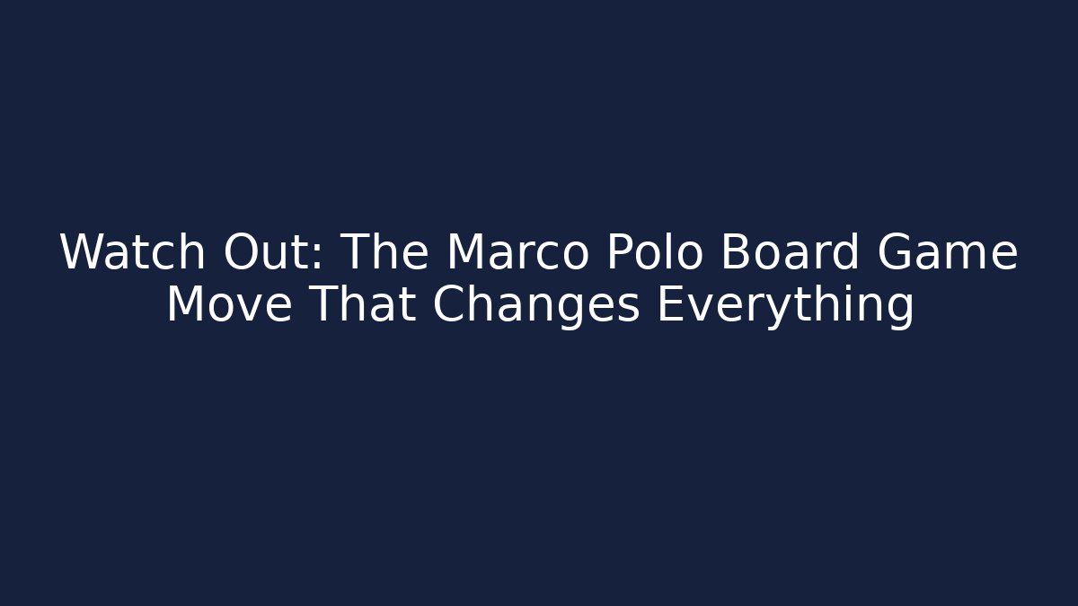 Watch Out: The Marco Polo Board Game Move That Changes Everything