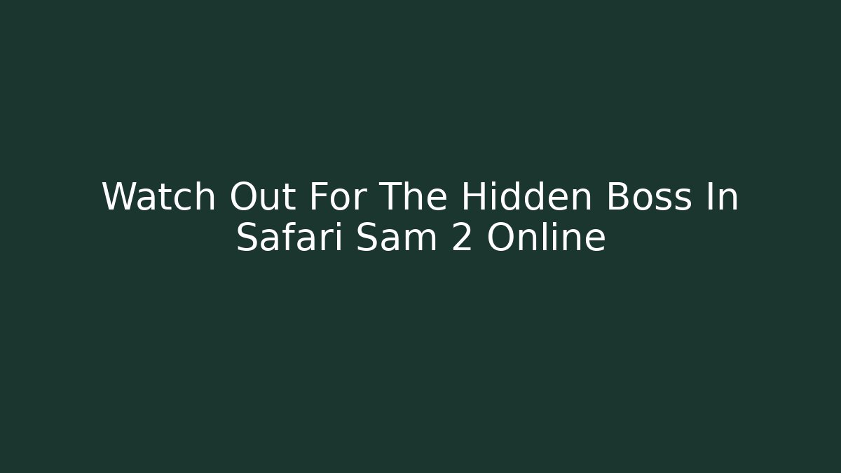 Watch Out For The Hidden Boss In Safari Sam 2 Online