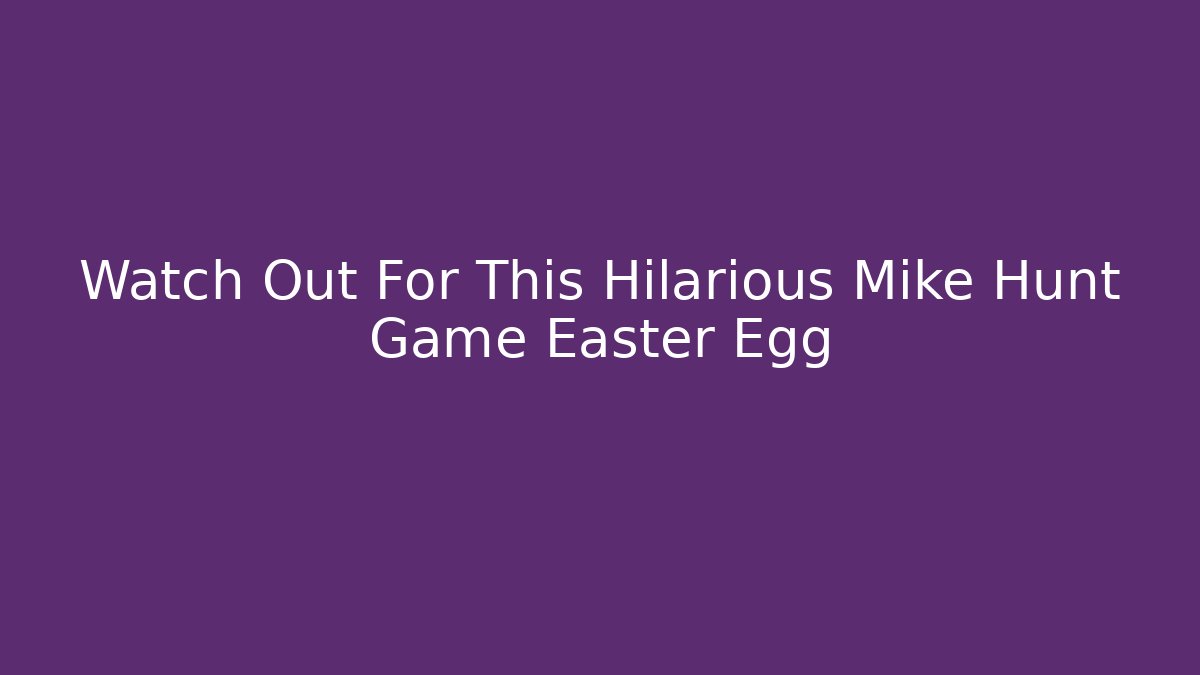 Watch Out For This Hilarious Mike Hunt Game Easter Egg