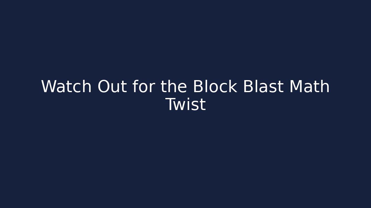 Watch Out for the Block Blast Math Twist