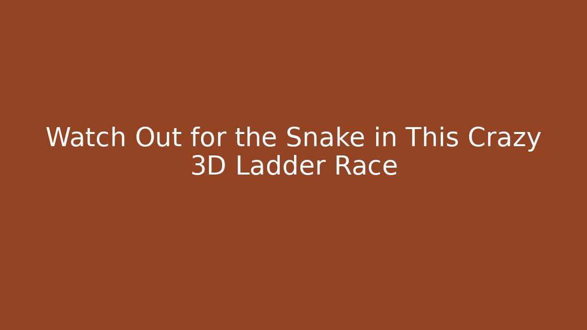 Watch Out for the Snake in This Crazy 3D Ladder Race