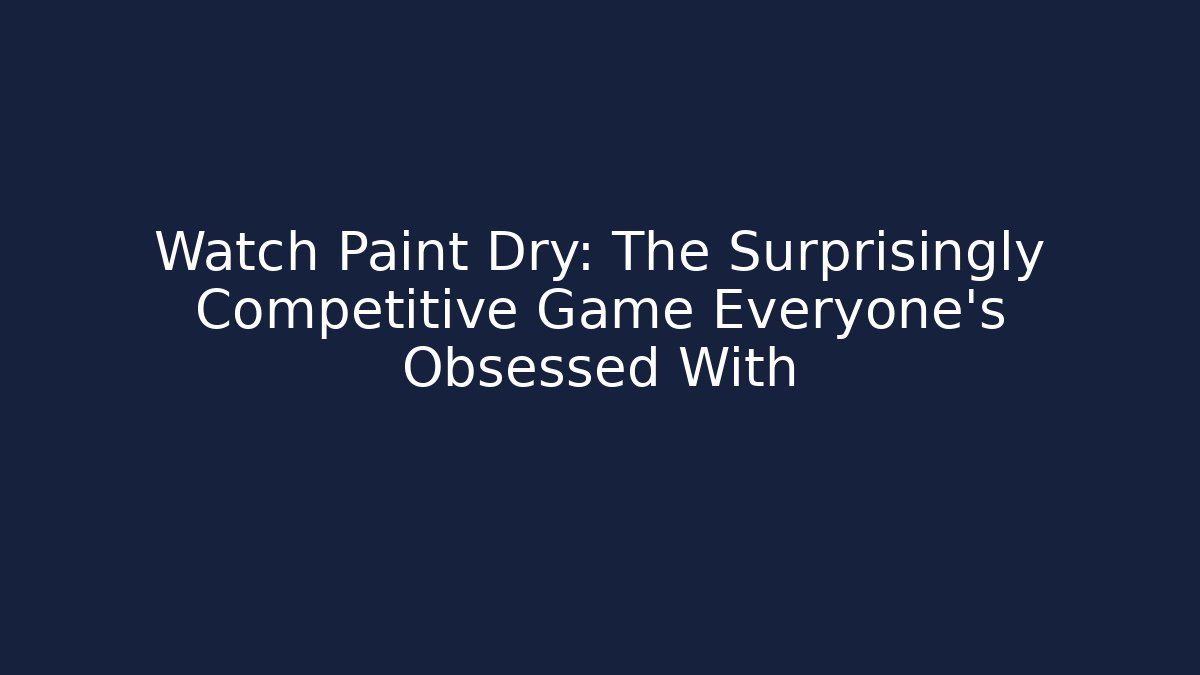 Watch Paint Dry: The Surprisingly Competitive Game Everyone’s Obsessed With