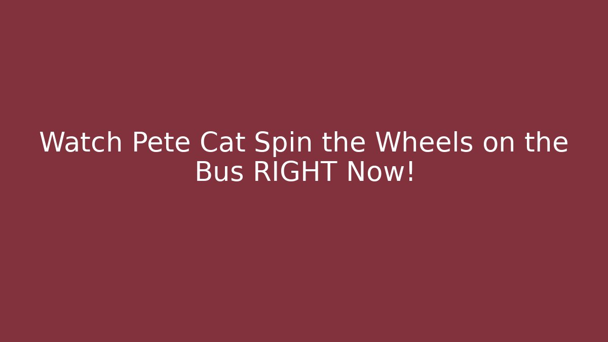 Watch Pete Cat Spin the Wheels on the Bus RIGHT Now!