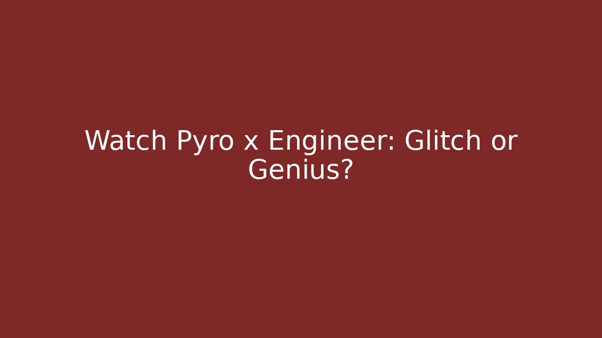 Watch Pyro x Engineer: Glitch or Genius?