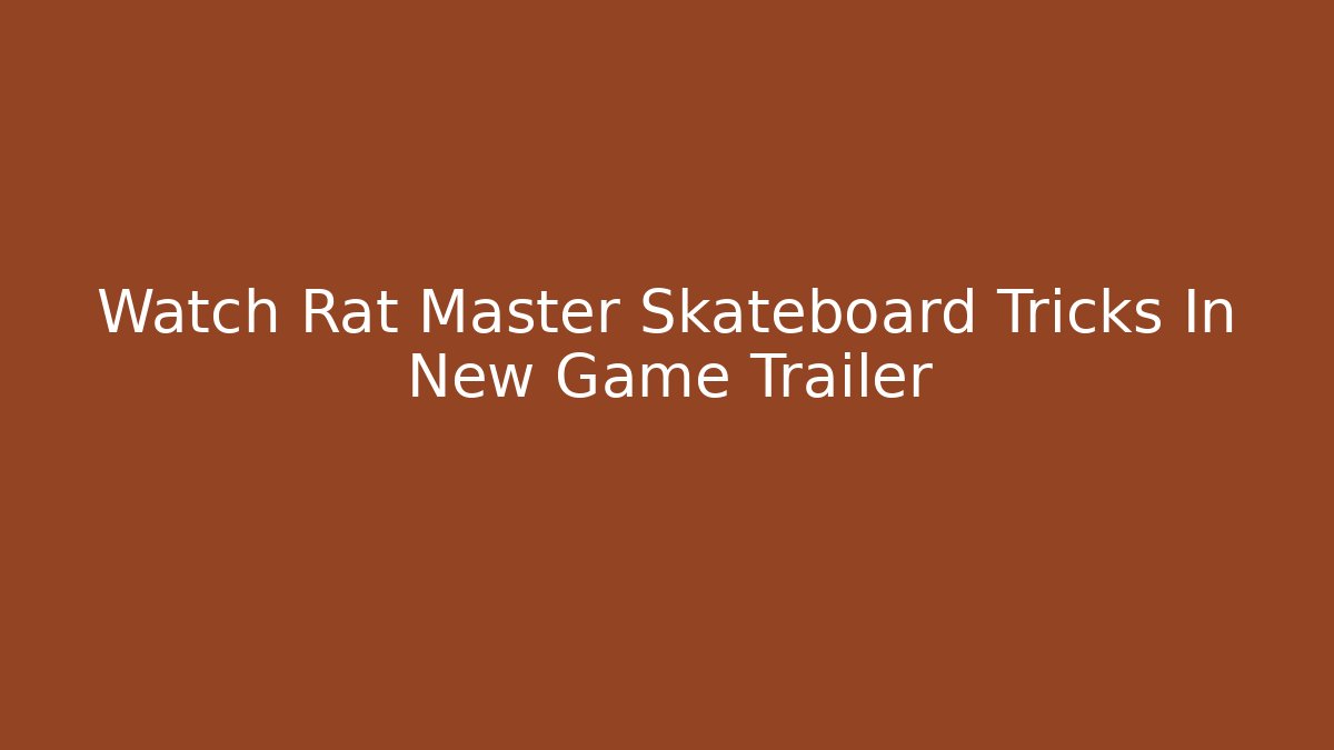 Watch Rat Master Skateboard Tricks In New Game Trailer