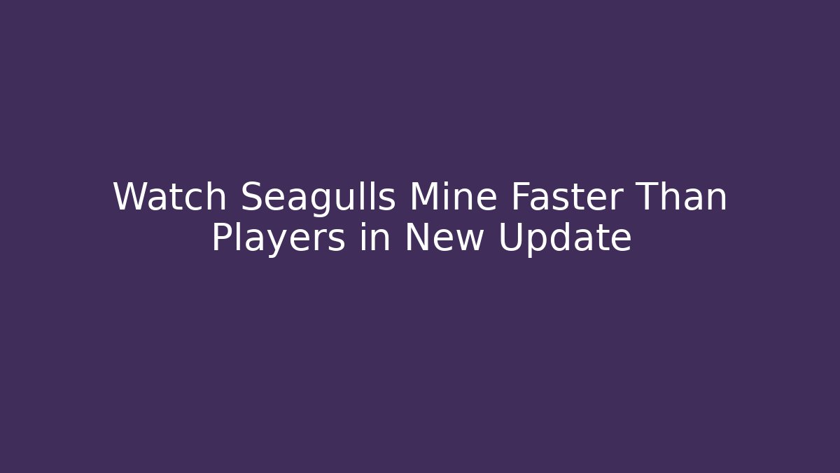 Watch Seagulls Mine Faster Than Players in New Update