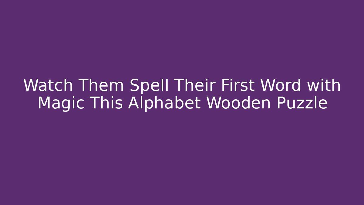 Watch Them Spell Their First Word with Magic This Alphabet Wooden Puzzle