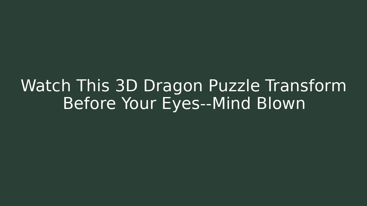 Watch This 3D Dragon Puzzle Transform Before Your Eyes—Mind Blown