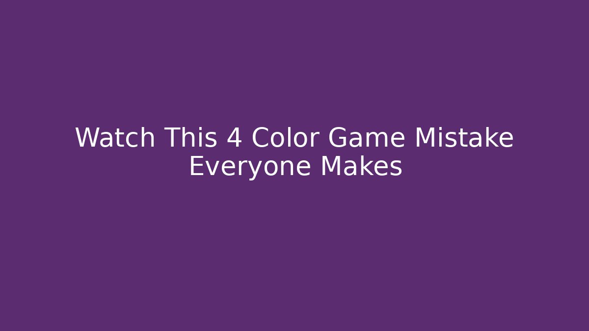 Watch This 4 Color Game Mistake Everyone Makes