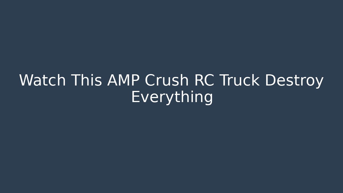 Watch This AMP Crush RC Truck Destroy Everything - Felix Cat Insurance