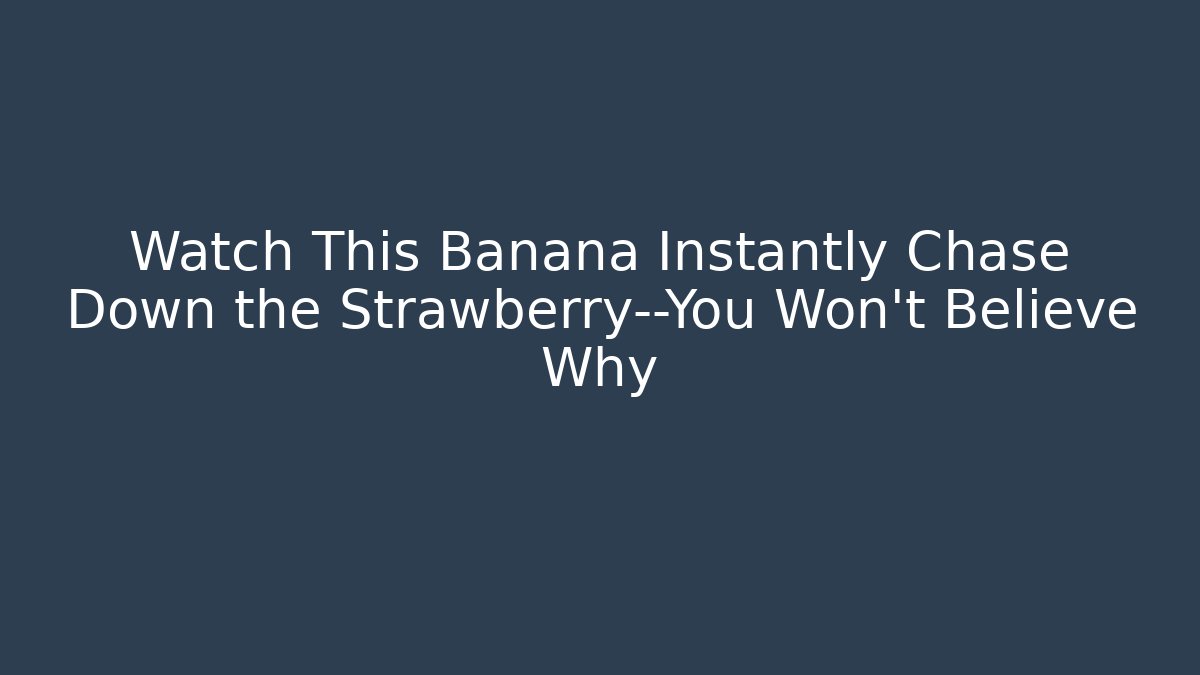 Watch This Banana Instantly Chase Down the Strawberry—You Won't Believe Why