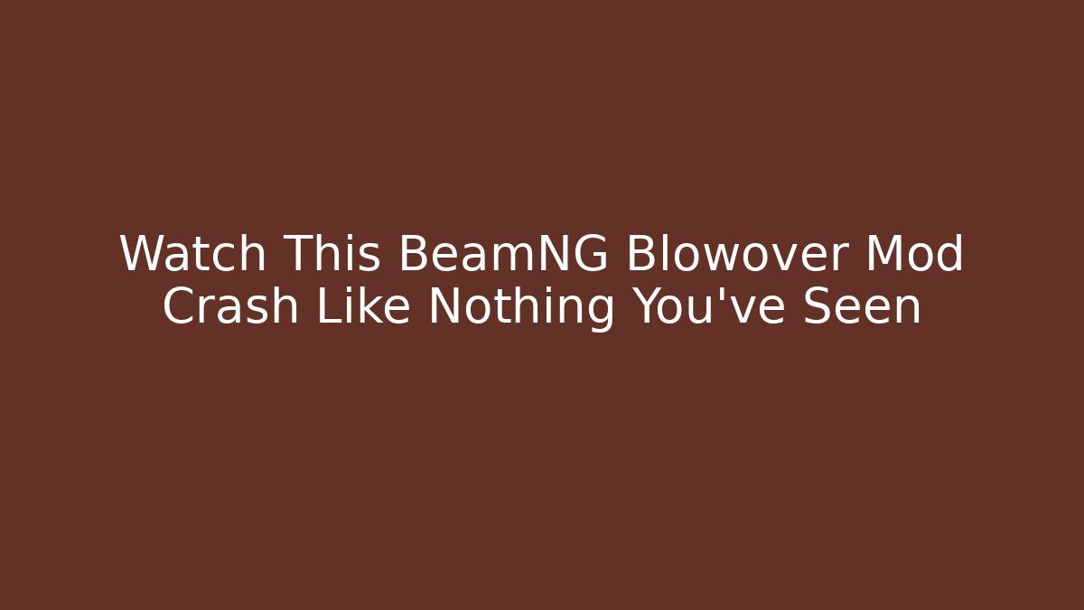 Watch This BeamNG Blowover Mod Crash Like Nothing You've Seen