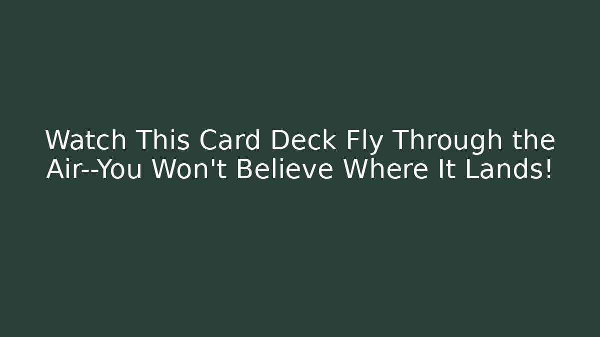 Watch This Card Deck Fly Through the Air—You Won’t Believe Where It Lands!