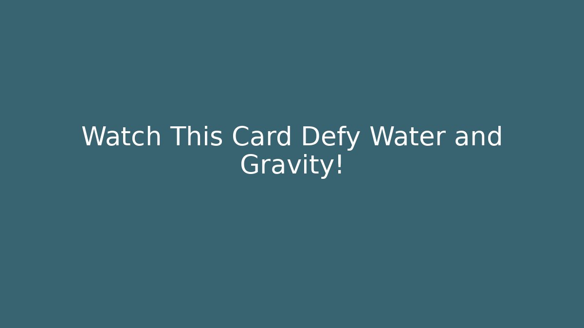 Watch This Card Defy Water and Gravity!