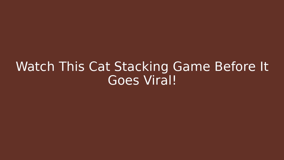 Watch This Cat Stacking Game Before It Goes Viral!