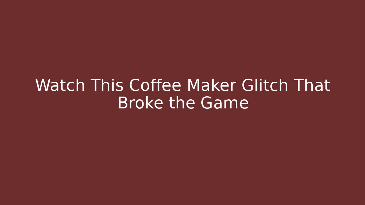 Watch This Coffee Maker Glitch That Broke the Game