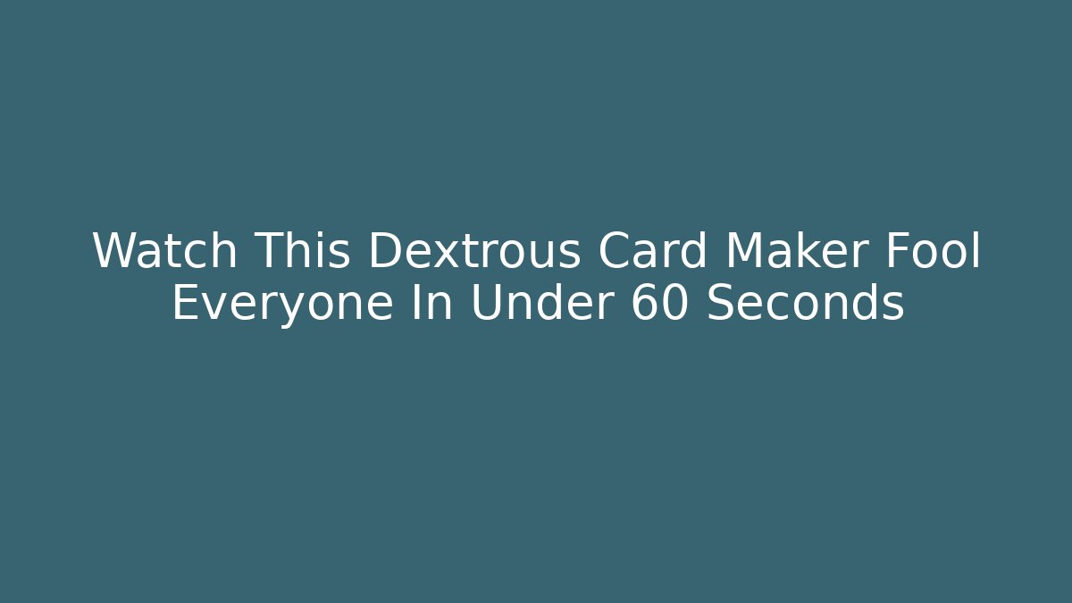 Watch This Dextrous Card Maker Fool Everyone In Under 60 Seconds