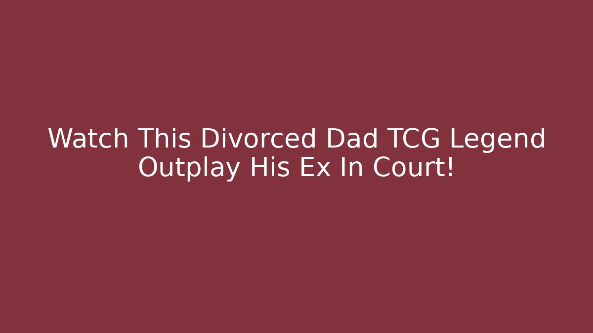 Watch This Divorced Dad TCG Legend Outplay His Ex In Court!