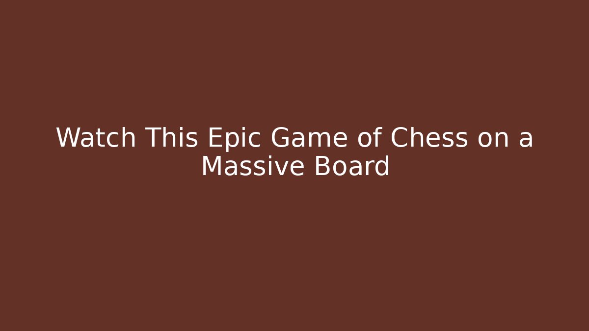Watch This Epic Game of Chess on a Massive Board