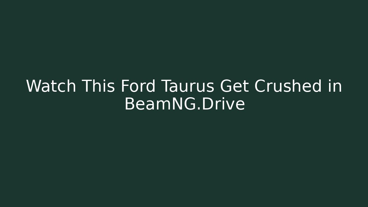 Watch This Ford Taurus Get Crushed in BeamNG.Drive