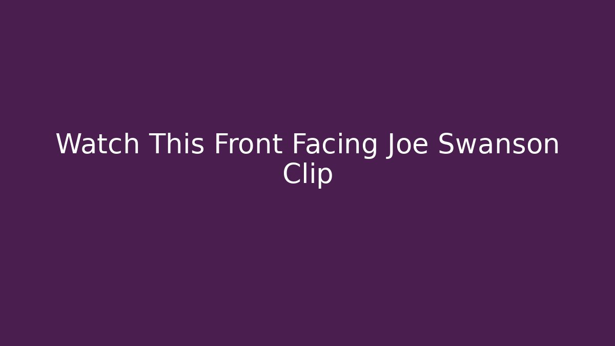 Watch This Front Facing Joe Swanson Clip
