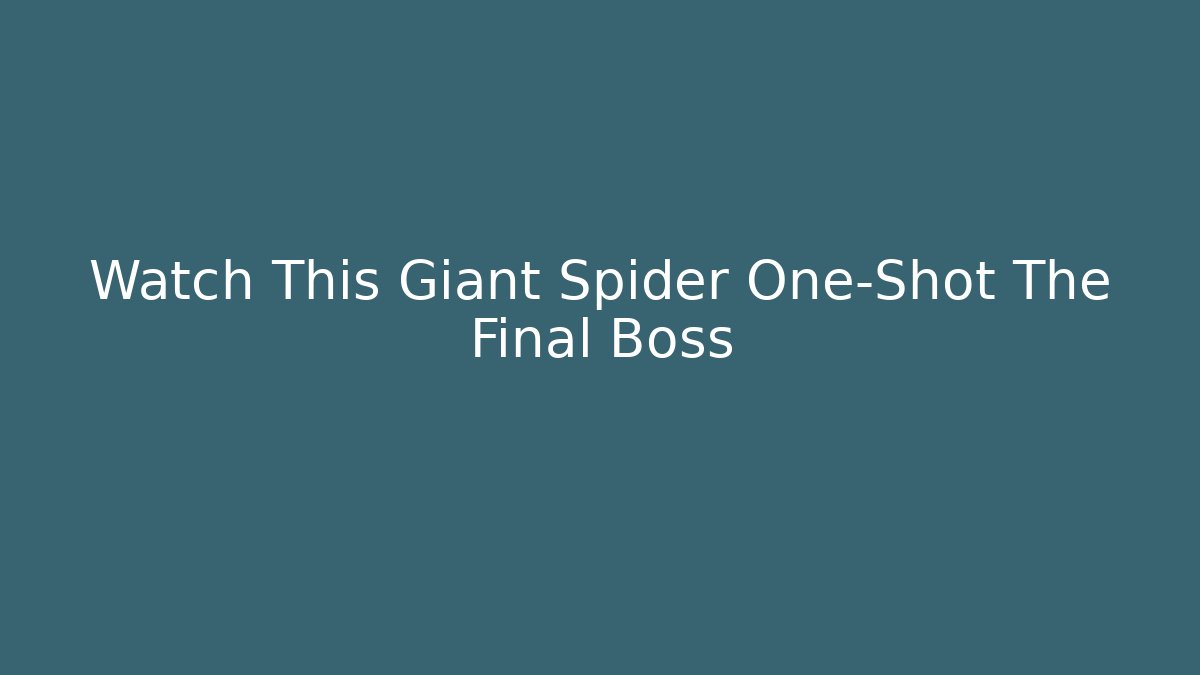 Watch This Giant Spider One-Shot The Final Boss