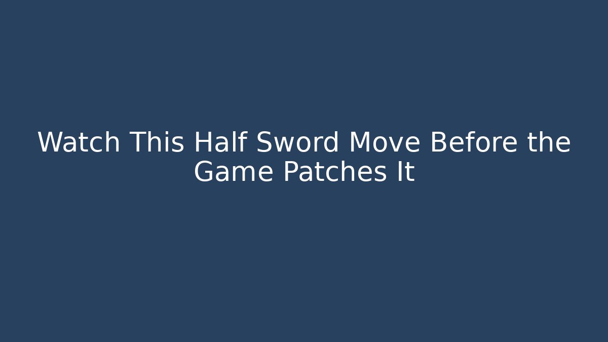 Watch This Half Sword Move Before the Game Patches It