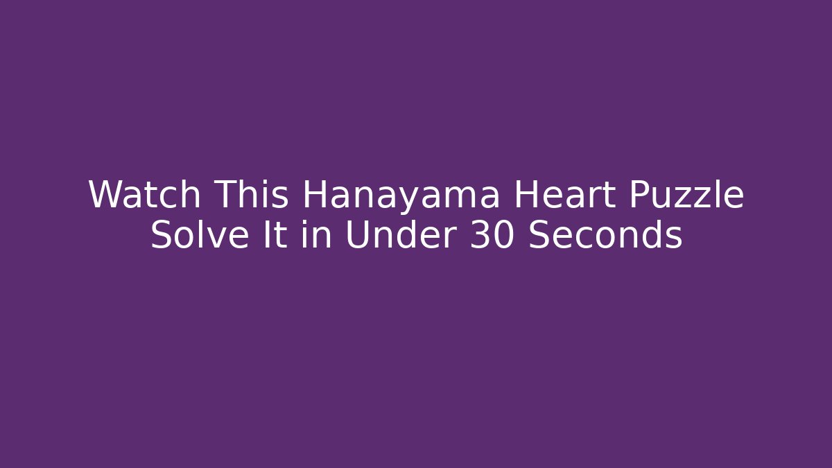 Watch This Hanayama Heart Puzzle Solve It in Under 30 Seconds