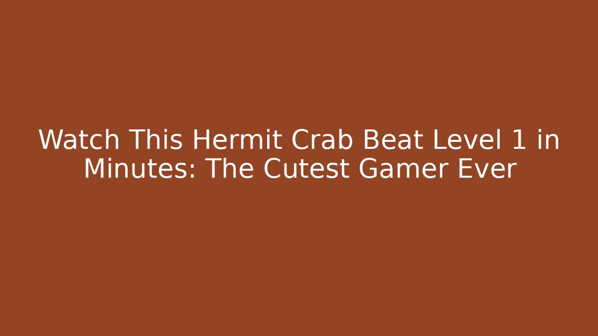 Watch This Hermit Crab Beat Level 1 in Minutes: The Cutest Gamer Ever
