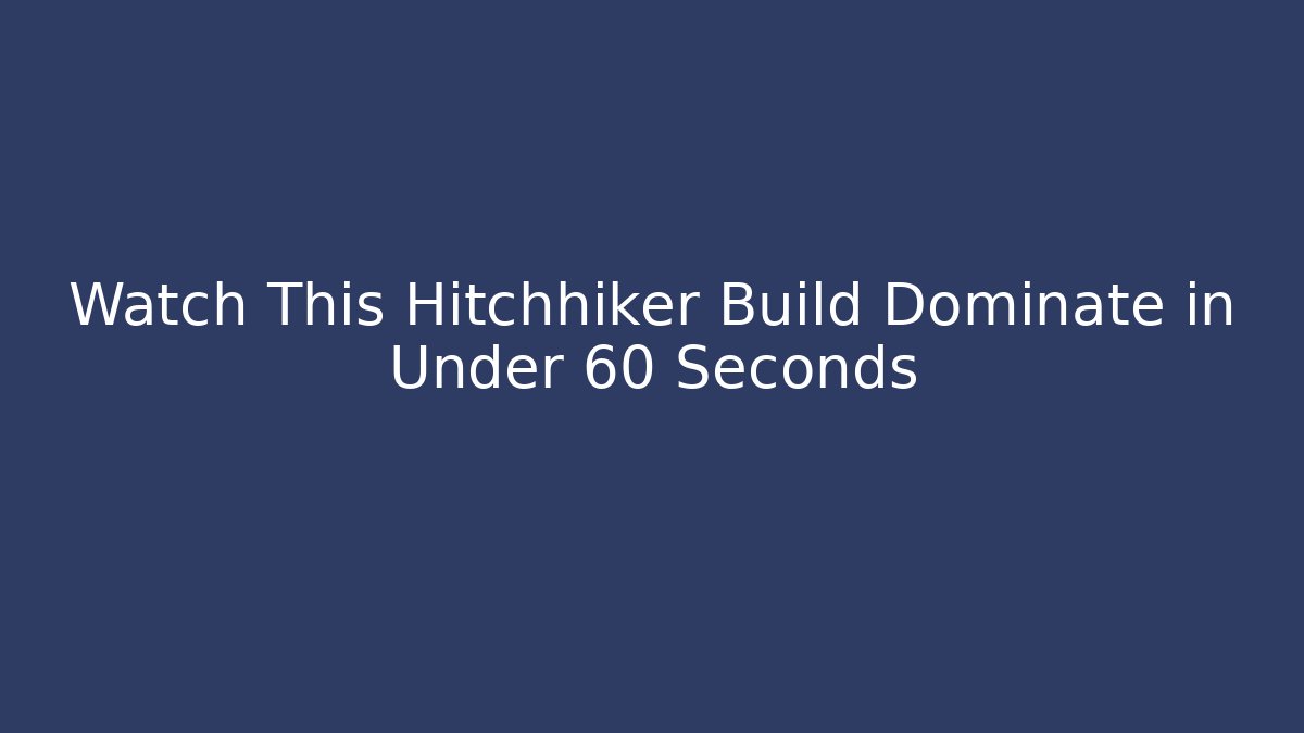 Watch This Hitchhiker Build Dominate in Under 60 Seconds