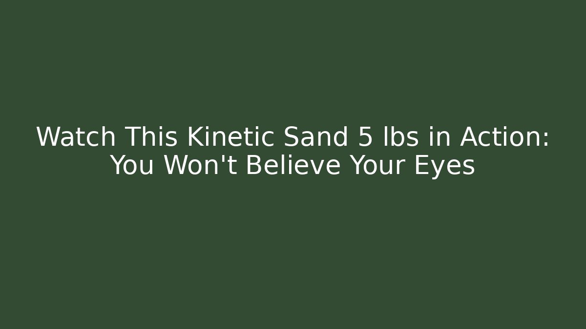 Watch This Kinetic Sand 5 lbs in Action: You Won't Believe Your Eyes