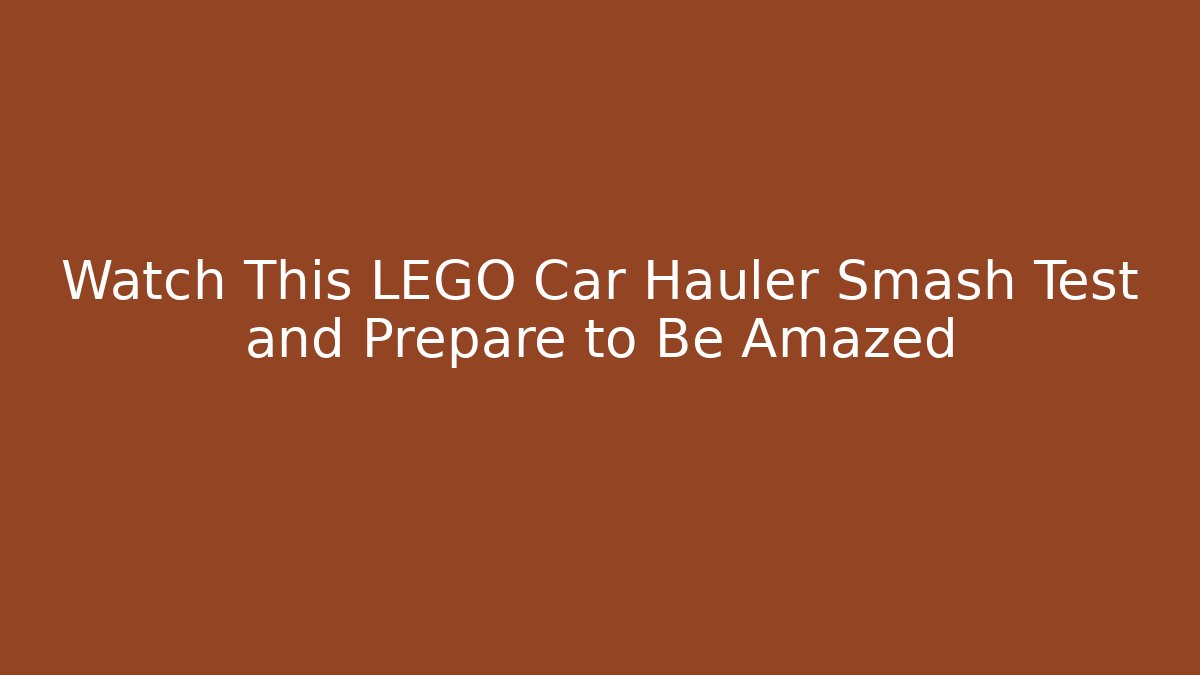 Watch This LEGO Car Hauler Smash Test and Prepare to Be Amazed