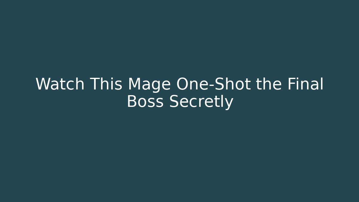 Watch This Mage One-Shot the Final Boss Secretly